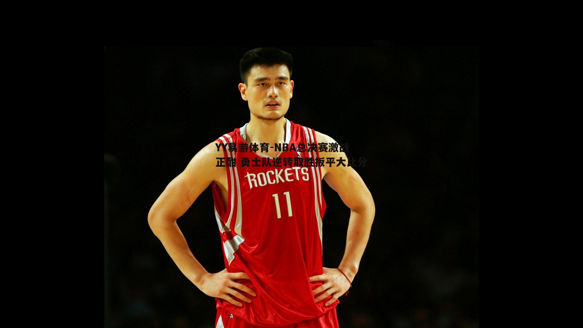 NBA总决赛激战正酣 勇士队逆转取胜扳平大比分